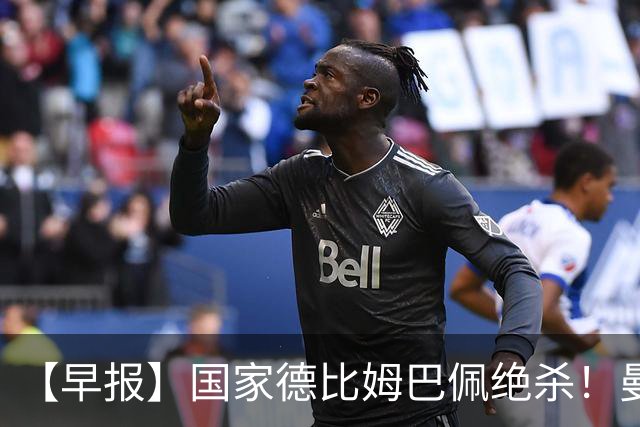 【早报】国家德比姆巴佩绝杀！曼联各项赛事8轮不胜！
