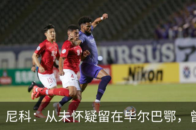 尼科：从未怀疑留在毕尔巴鄂，曾有机会加盟巴黎阿森纳