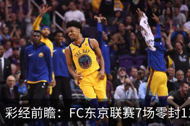 彩经前瞻：FC东京联赛7场零封11场不败，冈山绿雉主场难承压