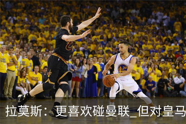 拉莫斯：更喜欢碰曼联 但对皇马也将誓死力战