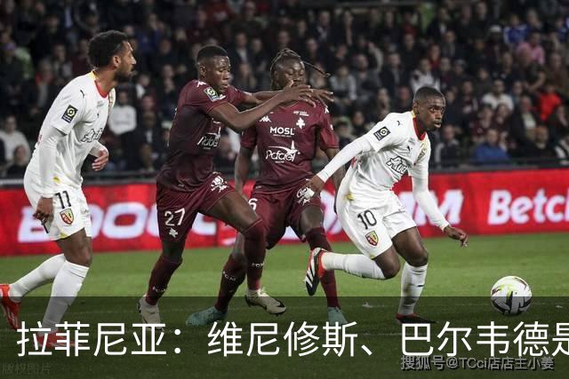 拉菲尼亚：维尼修斯、巴尔韦德是皇马的核心动力