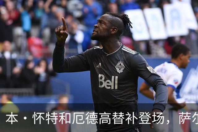 本·怀特和厄德高替补登场，萨尔蒙和廷伯被换下场