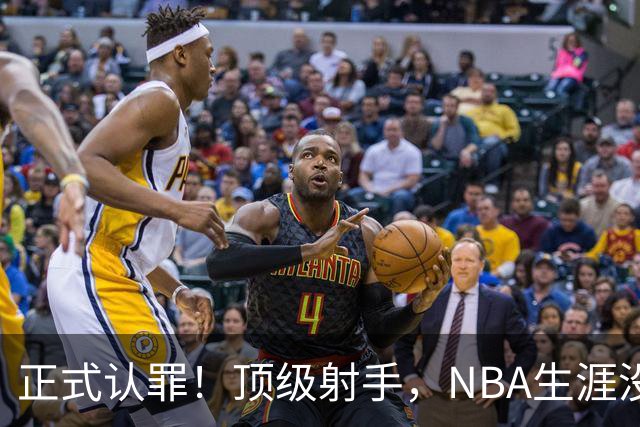 正式认罪！顶级射手，NBA生涯没了！