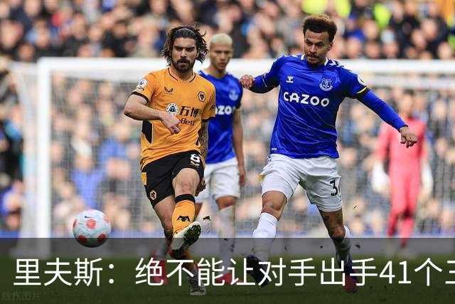 里夫斯：绝不能让对手出手41个三分球 否则他们肯定会命中很多