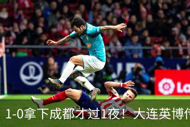 1-0拿下成都才过1夜！大连英博传来主帅李国旭消息，马马杜这番话说得太实在