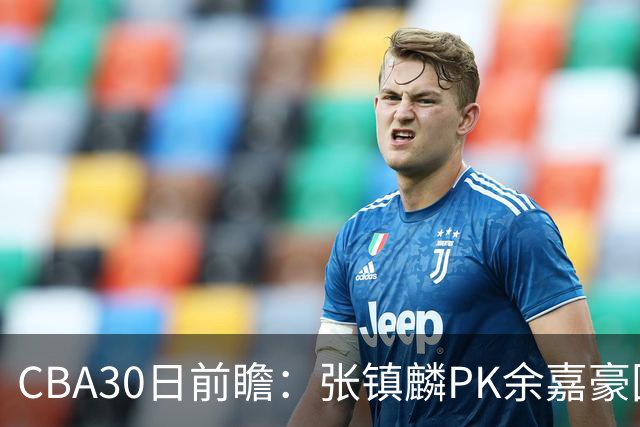 CBA30日前瞻：张镇麟PK余嘉豪国手对决 宁波能否爆冷辽宁获首胜